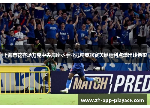 上海申花客场力克中央海岸水手亚冠精英联赛关键胜利点燃出线希望 上海申花客场力克中央海岸水手亚冠精英联赛关键胜利点燃出线希望