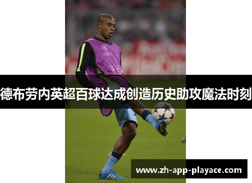 德布劳内英超百球达成创造历史助攻魔法时刻
