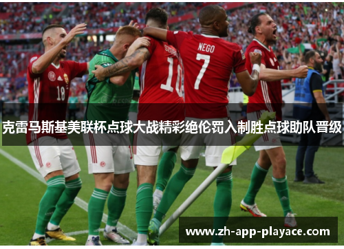克雷马斯基美联杯点球大战精彩绝伦罚入制胜点球助队晋级