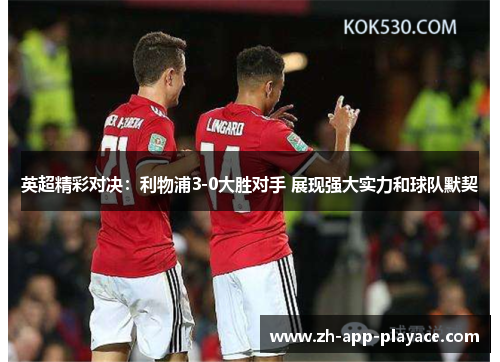 英超精彩对决：利物浦3-0大胜对手 展现强大实力和球队默契