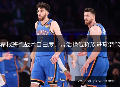 霍根班德战术自由度,灵活换位释放进攻潜能 霍根班德战术自由度,灵活换位释放进攻潜能